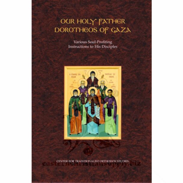 Our Holy Father Dorotheos of Gaza: Various Soul-Profiting Instructions to His Disciples