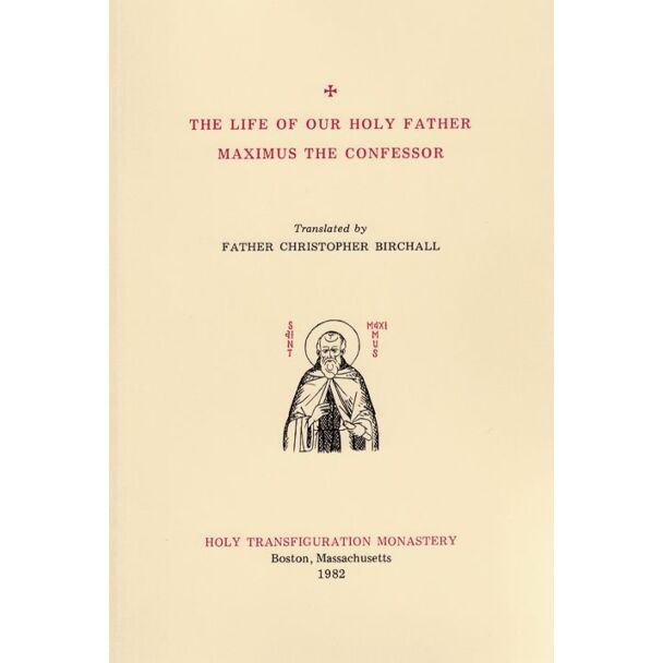 The Life of Our Holy Father Maximus the Confessor: Based on the Life by His Disciple Anastasius the Apocrisiarios of Rome