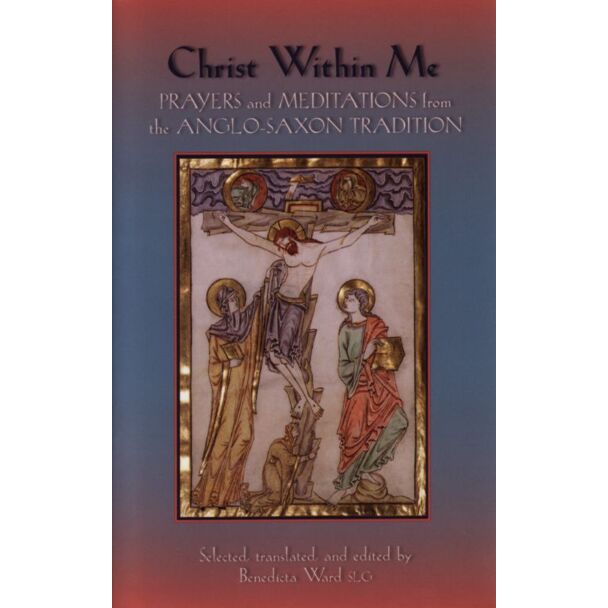 Christ Within Me: Prayers and Meditations from the Anglo-Saxon Tradition