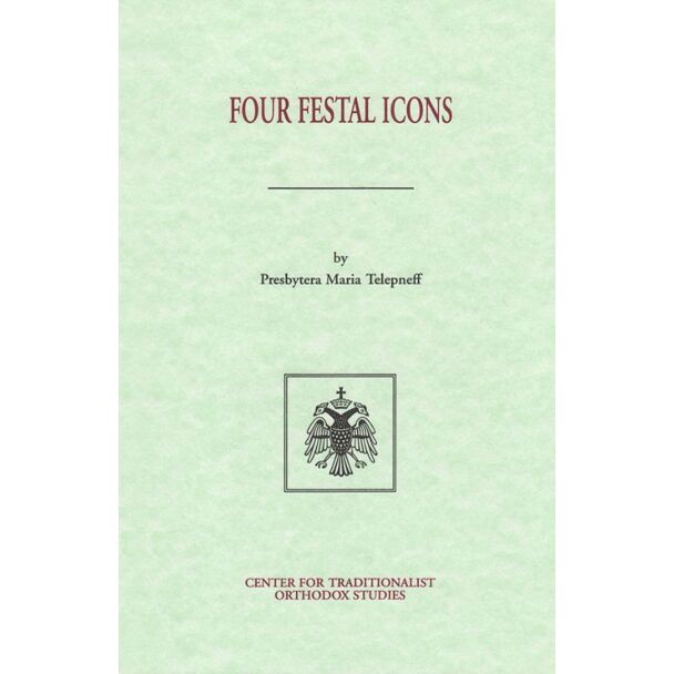 Four Festal Icons: The Theological Meaning of the Icons of the Annunciation, the Nativity of Christ, Theophany, and the Transfiguration