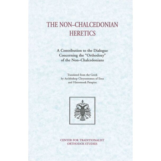 The Non–Chalcedonian Heretics: A Contribution to the Dialogue Concerning the “Orthodoxy” of the Non–Chalcedonians