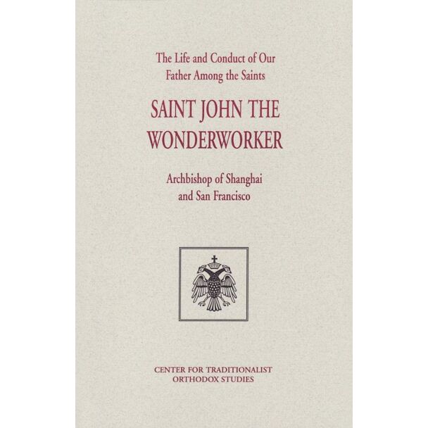 The Life and Conduct of Our Father Among the Saints, John the Wonderworker, Archbishop of Shanghai and San Francisco: