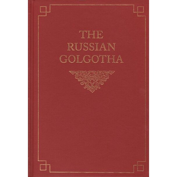 The Russian Golgotha: The Lives of the Holy New Martyrs and Confessors of Russia, Volume One