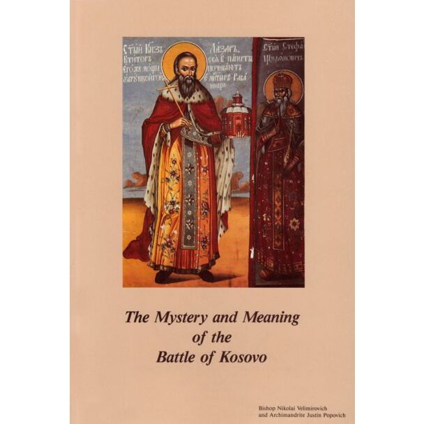 The Mystery and Meaning of the Battle of Kosovo: Selected Writings of Bishop Nikolai Velimirovich and Archimandrite Justin Popovich