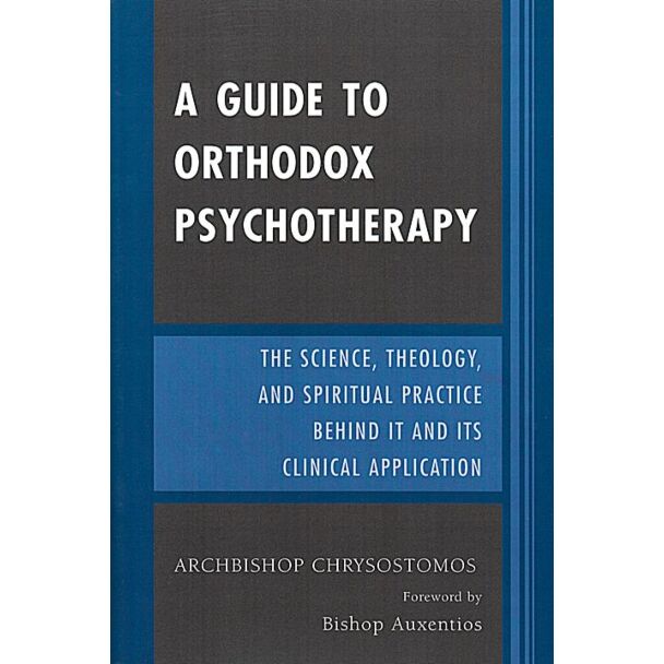 A Guide to Orthodox Psychotherapy: The Science, Theology, and Spiritual Practice Behind It and Its Clinical Applications