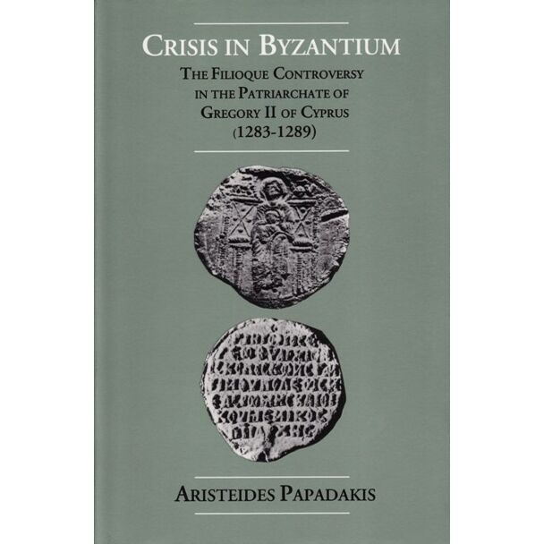 Crisis in Byzantium: The Filioque Controversy in the Patriarchate of Gregory II of Cyprus (1283-1289)