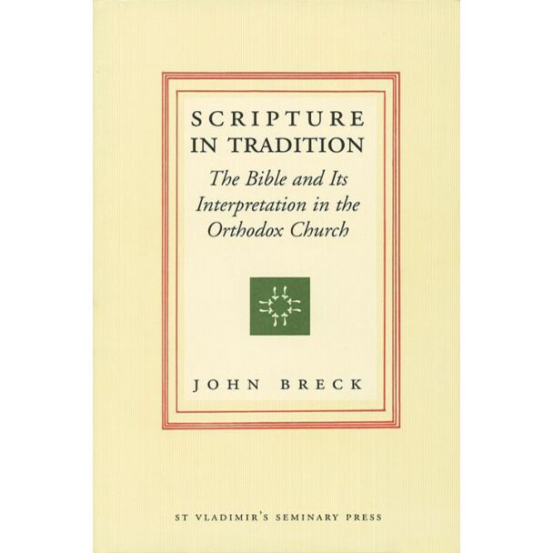 Scripture in Tradition: The Bible and Its Interpretation in the Orthodox Church