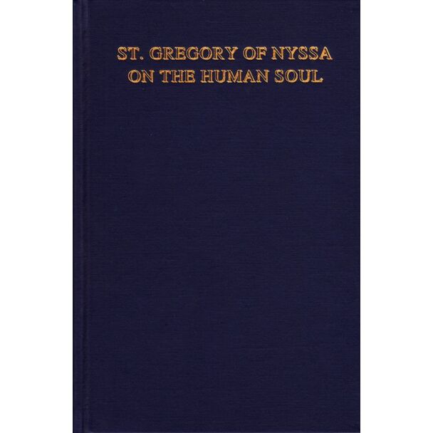St. Gregory of Nyssa on the Human Soul: Its Nature, Origin, Relation to the Body, Faculties, and Destiny.