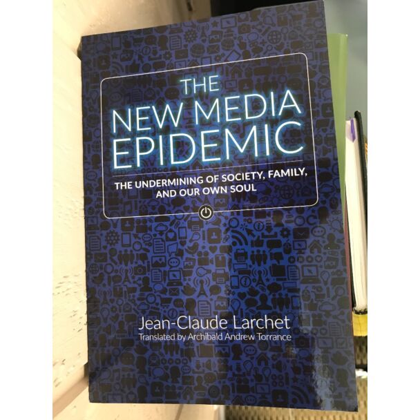 The New Media Epidemic: The Undermining of Society, Family, and our Own Soul, by Jean-Claude Larchet