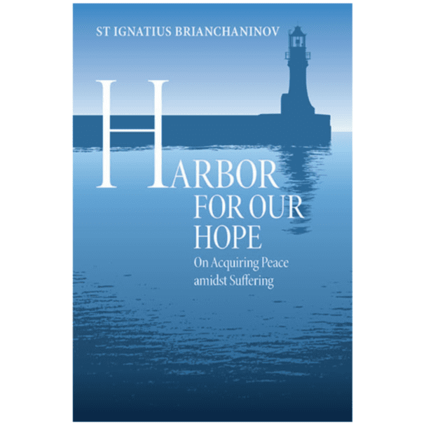 Harbor for Our Hope: (St Ignatius Brianchaninov) on Acquiring Peace Amidst Suffering