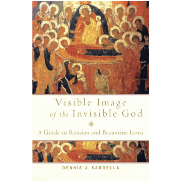 Visible Image of the Invisible God: A Guide to Russian and Byzantine Icons