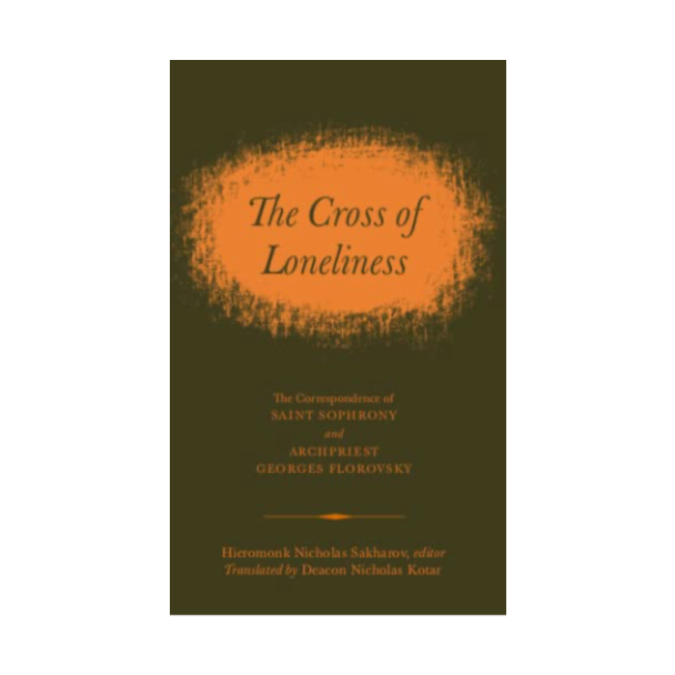 The Cross of Loneliness: The Correspondence of Saint Sophrony & Archpriest Georges Florovsky